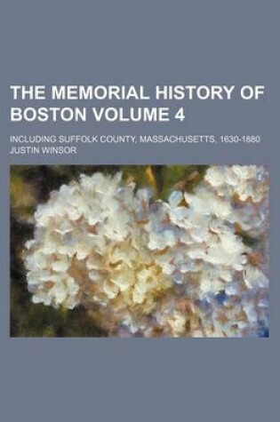 Cover of The Memorial History of Boston Volume 4; Including Suffolk County, Massachusetts, 1630-1880