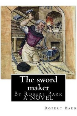 Cover of The sword maker, By Robert Barr A NOVEL