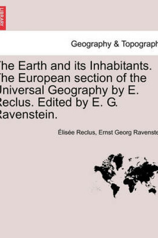 Cover of The Earth and its Inhabitants. The European section of the Universal Geography by E. Reclus. Edited by E. G. Ravenstein. VOL. XIII