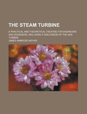 Book cover for The Steam Turbine; A Practical and Theoretical Treatise for Engineers and Designers, Including a Discussion of the Gas Turbine