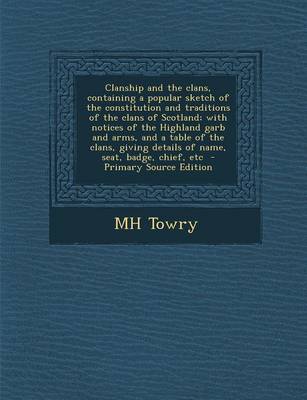 Book cover for Clanship and the Clans, Containing a Popular Sketch of the Constitution and Traditions of the Clans of Scotland; With Notices of the Highland Garb and Arms, and a Table of the Clans, Giving Details of Name, Seat, Badge, Chief, Etc