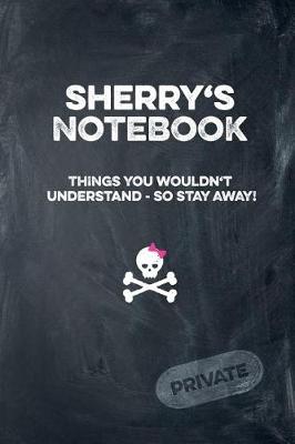 Book cover for Sherry's Notebook Things You Wouldn't Understand So Stay Away! Private
