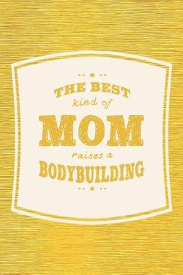 Book cover for The Best Kind Of Mom Raises A Bodybuilding