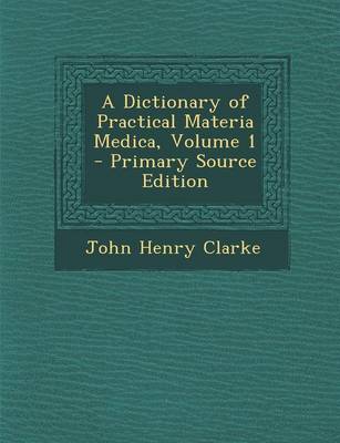 Book cover for A Dictionary of Practical Materia Medica, Volume 1 - Primary Source Edition