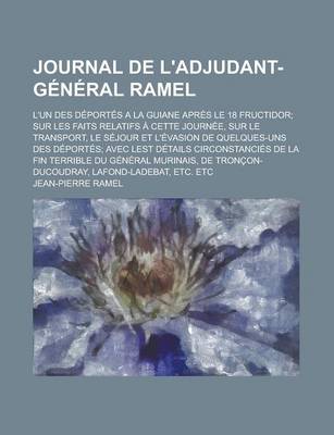 Book cover for Journal de L'Adjudant-General Ramel; L'Un Des Deportes a la Guiane Apres Le 18 Fructidor; Sur Les Faits Relatifs a Cette Journee, Sur Le Transport, Le Sejour Et L'Evasion de Quelques-Uns Des Deportes; Avec Lest Details