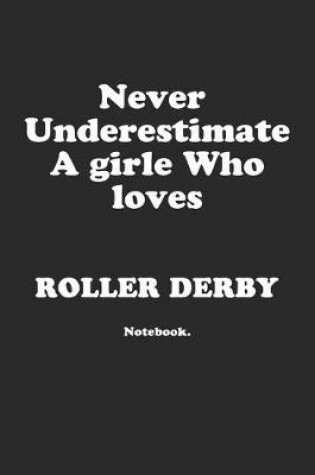 Cover of Never Underestimate A Girl Who Loves Roller Derby.