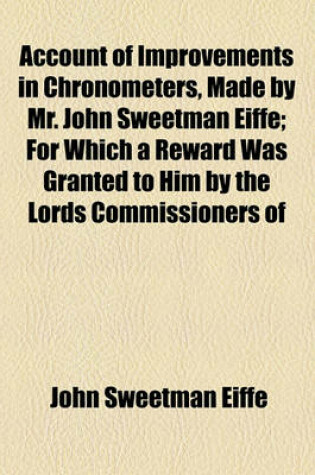 Cover of Account of Improvements in Chronometers, Made by Mr. John Sweetman Eiffe; For Which a Reward Was Granted to Him by the Lords Commissioners of