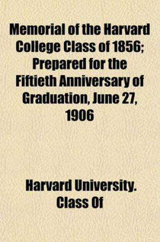 Cover of Memorial of the Harvard College Class of 1856; Prepared for the Fiftieth Anniversary of Graduation, June 27, 1906