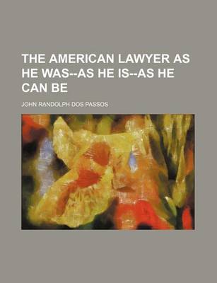 Book cover for The American Lawyer as He Was--As He Is--As He Can Be