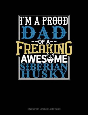 Cover of I Am a Proud Dad of a Freaking Awesome Siberian Husky