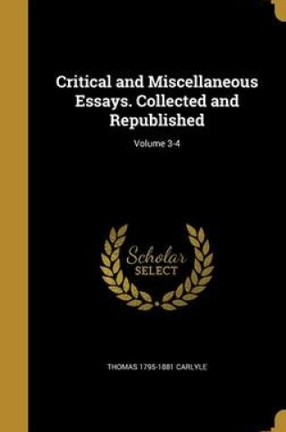 Cover of Critical and Miscellaneous Essays. Collected and Republished; Volume 3-4