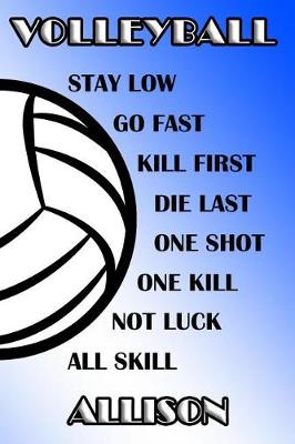 Book cover for Volleyball Stay Low Go Fast Kill First Die Last One Shot One Kill Not Luck All Skill Allison