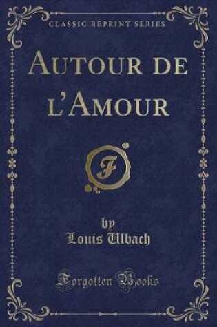 Cover of Autour de l'Amour (Classic Reprint)