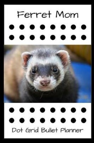 Cover of Ferret Mom Dot Grid Bullet Planner