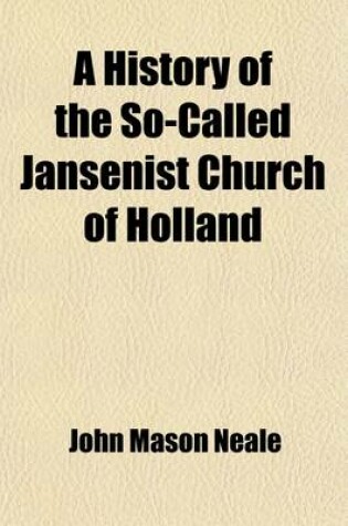 Cover of A History of the So-Called Jansenist Church of Holland; With a Sketch of Its Earlier Annals and Some Account of the Brothers of the Common Life