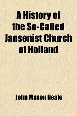 Book cover for A History of the So-Called Jansenist Church of Holland; With a Sketch of Its Earlier Annals and Some Account of the Brothers of the Common Life