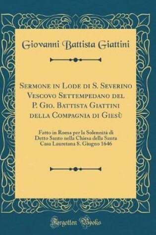 Cover of Sermone in Lode Di S. Severino Vescovo Settempedano del P. Gio. Battista Giattini Della Compagnia Di Giesu