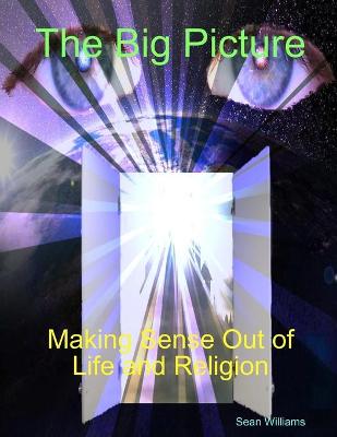 Book cover for The Big Picture Making Sense Out of Life and Religion