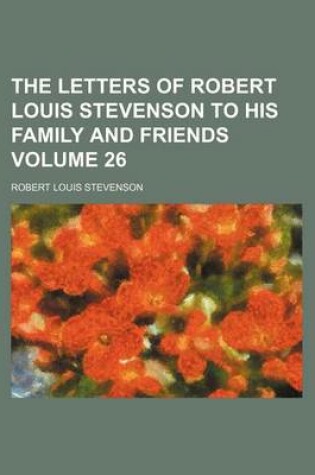 Cover of The Letters of Robert Louis Stevenson to His Family and Friends Volume 26