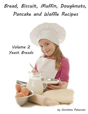 Book cover for Bread, Biscuit, Muffin, Doughnuts, Pancake and Waffle Recipes, Volume 2 Yeast Breads