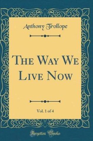 Cover of The Way We Live Now, Vol. 1 of 4 (Classic Reprint)