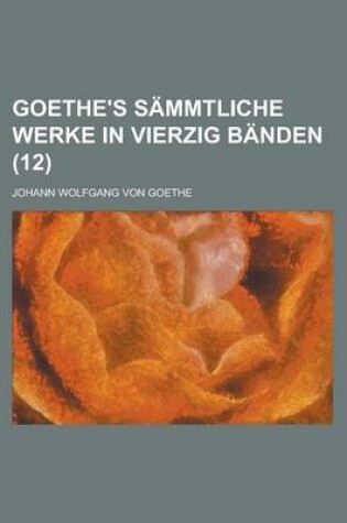 Cover of Goethe's Sammtliche Werke in Vierzig Banden (12 )