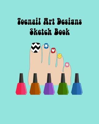 Book cover for Toenail Art Design Ideas Sketch Book with Toe Nail Template Pages