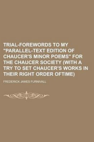 Cover of Trial-Forewords to My Parallel-Text Edition of Chaucer's Minor Poems for the Chaucer Society (with a Try to Set Chaucer's Works in Their Right Order