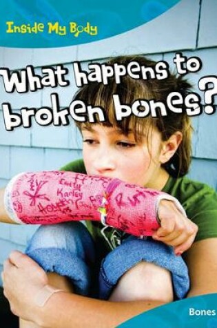 Cover of What Happens to Broken Bones?: Bones (Inside My Body)