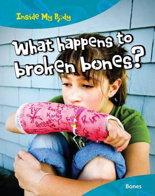 Book cover for What Happens to Broken Bones?: Bones (Inside My Body)