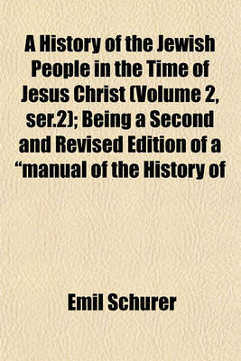 Book cover for A History of the Jewish People in the Time of Jesus Christ (Volume 2, Ser.2); Being a Second and Revised Edition of a "Manual of the History of