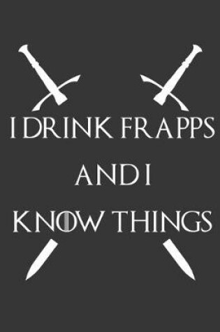 Cover of I Drink Frapps And I Know Things Notebook