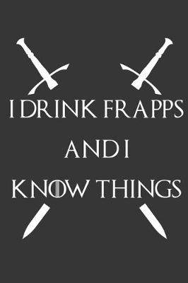 Book cover for I Drink Frapps And I Know Things Notebook