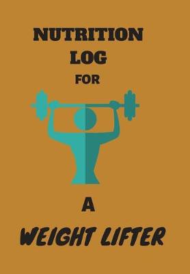 Book cover for Nutrition Log for a Weight Lifter