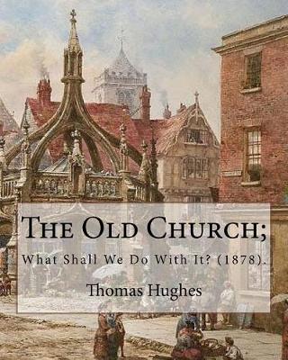 Book cover for The Old Church; What Shall We Do With It? (1878). By