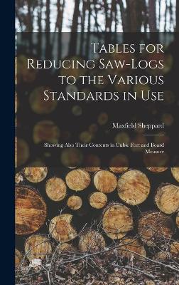 Cover of Tables for Reducing Saw-logs to the Various Standards in Use [microform]