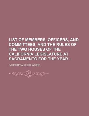 Book cover for List of Members, Officers, and Committees, and the Rules of the Two Houses of the California Legislature at Sacramento for the Year