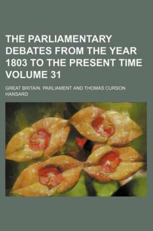 Cover of The Parliamentary Debates from the Year 1803 to the Present Time Volume 31