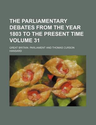 Book cover for The Parliamentary Debates from the Year 1803 to the Present Time Volume 31