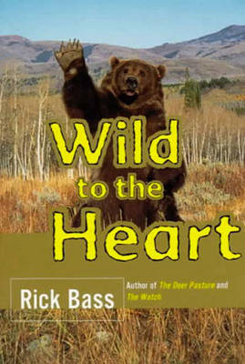 Wild to the Heart by Rick Bass