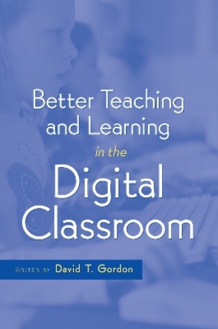 Cover of Better Teaching and Learning in the Digital Classroom