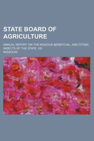 Cover of State Board of Agriculture; Annual Report on the Noxious Beneficial, and Other Insects of the State. VIII