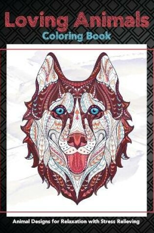 Cover of Loving Animals - Coloring Book - Animal Designs for Relaxation with Stress Relieving