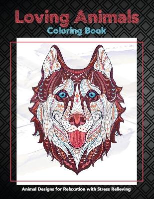 Book cover for Loving Animals - Coloring Book - Animal Designs for Relaxation with Stress Relieving