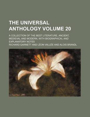 Book cover for The Universal Anthology Volume 20; A Collection of the Best Literature, Ancient, Medieval and Modern, with Biographical and Explanatory Notes