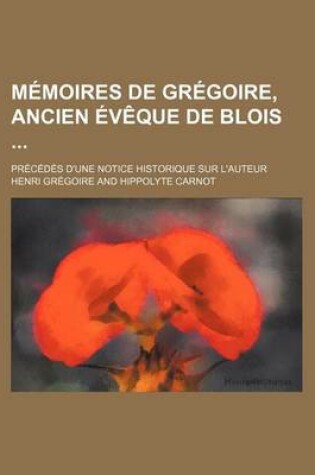 Cover of Memoires de Gregoire, Ancien Eveque de Blois (2); Precedes D'Une Notice Historique Sur L'Auteur