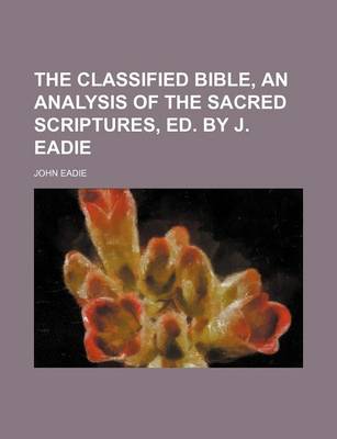 Book cover for The Classified Bible, an Analysis of the Sacred Scriptures, Ed. by J. Eadie