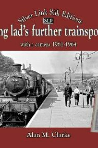 Cover of One Young Lads Further Trainspotting Trips with a camera1961-1964