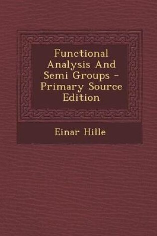 Cover of Functional Analysis and Semi Groups - Primary Source Edition