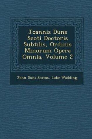 Cover of Joannis Duns Scoti Doctoris Subtilis, Ordinis Minorum Opera Omnia, Volume 2